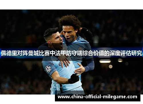 佩德里对阵曼城比赛中法甲防守端综合价值的深度评估研究