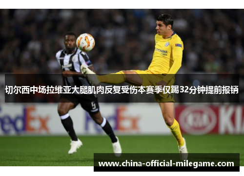 切尔西中场拉维亚大腿肌肉反复受伤本赛季仅踢32分钟提前报销