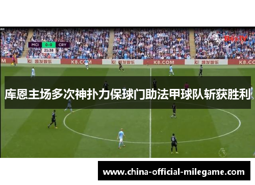 库恩主场多次神扑力保球门助法甲球队斩获胜利