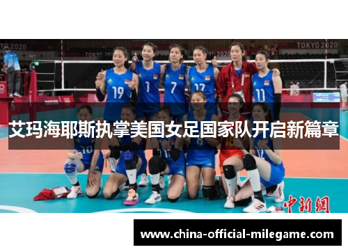 艾玛海耶斯执掌美国女足国家队开启新篇章