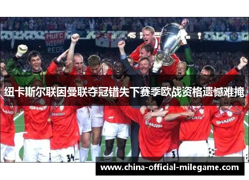 纽卡斯尔联因曼联夺冠错失下赛季欧战资格遗憾难掩