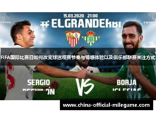 FIFA国际比赛日如何改变球迷观赛节奏与情感体验以及俱乐部联赛关注方式